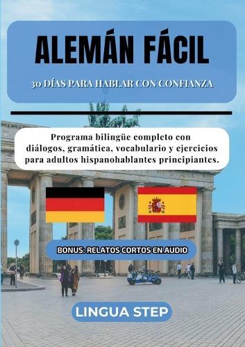 Alemán Fácil: 30 Días para Hablar con Confianza: Programa bilingüe completo con diálogos, gramática, vocabulario y ejercicios para adultos hispanohablantes principiantes.