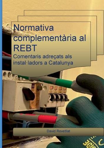 Normativa complementària al REBT: Comentaris adreçats als instal-ladors a Catalunya.