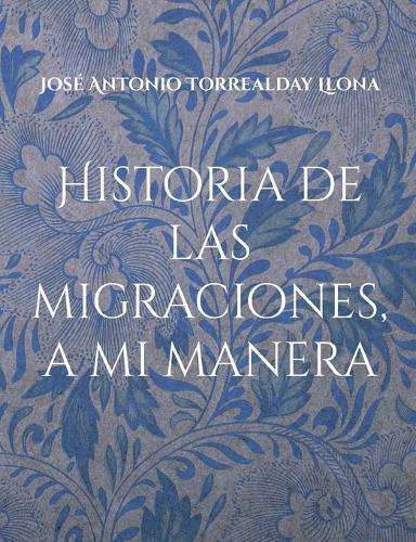 Historia de las migraciones, a mi manera: Reflexiones sobre las migraciones, a mi manera