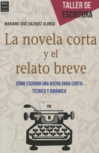 La Novela Corta Y El Relato Breve: Cómo Escribir Una Buena Obra Corta: Técnica Y Dinámica