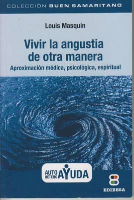 Vivir la Angustia de Otra Manera: Aproximacion Medica, Piscologica, Espiritual