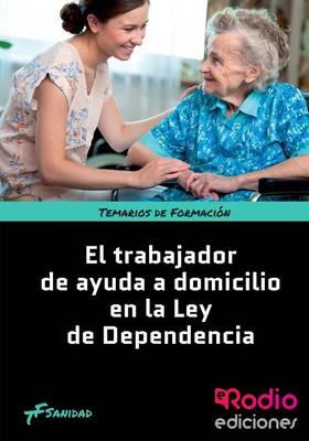 El Trabajador de Ayuda a Domicilio En La Ley de Dependencia: Temarios de Formacion. Sanidad
