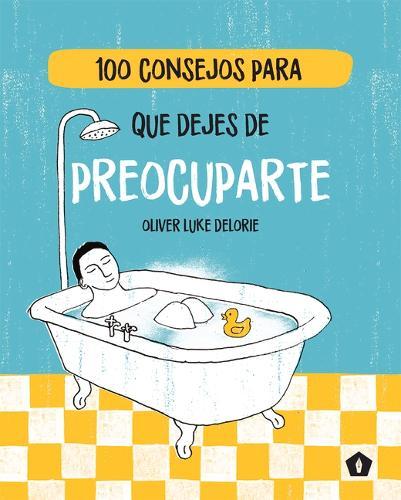 100 Consejos Para Que Dejes de Preocuparte
