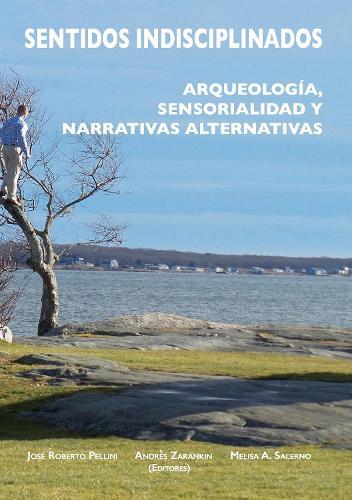 Sentidos indisciplinados: Arqueología, sensorialidad y narrativas alternativas