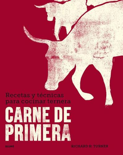 Carne de Primera: Recetas Y Técnicas Para Cocinar Ternera