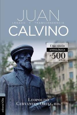 Antología de Juan Calvino: Legado Y Transcendencia. Una Visión Antológica.