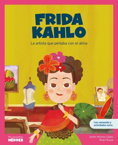 Frida Kahlo: La Artista Que Pintaba Con El Alma Libro Infantil Con Juegos Y Actividades Extra Cuentos Para Niños Para Conocer a Los Grandes Personajes de la Historia Y Los Valores Que Los Inspiraron.