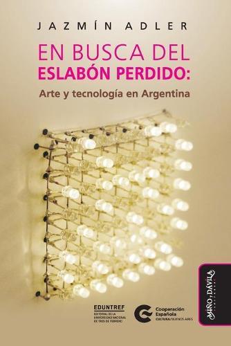 En busca del eslabón perdido: Arte y tecnología en Argentina