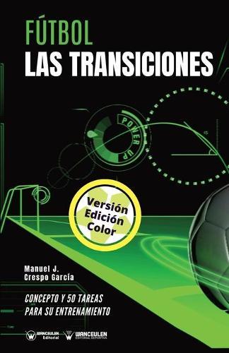 Fútbol. Las transiciones: Concepto y 50 tareas para su entrenamiento (Versión Edición Color)