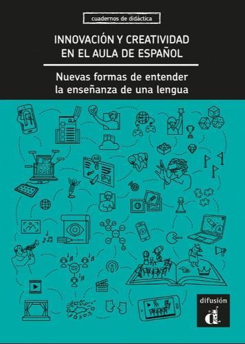 Innovación y creatividad en el aula de español. Nuevas formas de entender la enseñanza de una lengua.
