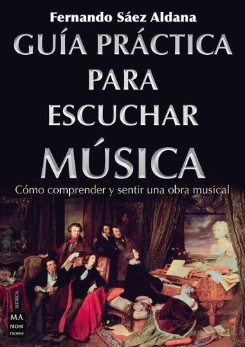 Guía Práctica Para Escuchar Música: Cómo Comprender Y Sentir Una Obra Musical