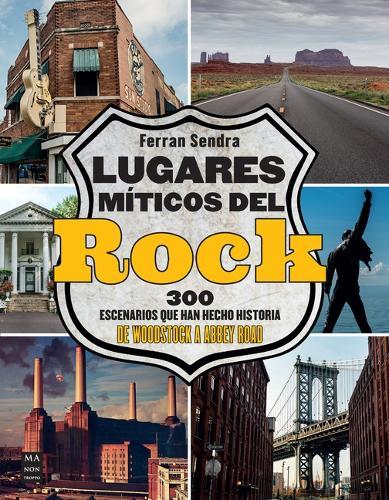 Lugares Míticos del Rock / Mythical Places of Rock: 300 Escenarios Que Han Hecho Historia de Woodstock a Abbey Road / 300 Scenes That Have Made History from Woodstock to Abbey Road