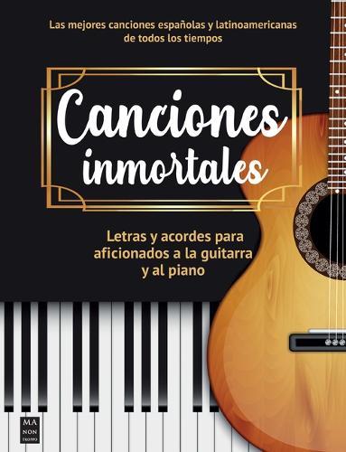 Canciones Inmortales / Immortal Souls: Letras Y Acordes Para Aficionados a la Guitarra Y Al Piano / Lyrics and Chords for Guitar and Piano Fans