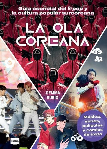 La Ola Coreana / The Korean Wave: Guía Esencial del K-Pop Y La Cultura Popular Surcoreana / Essential Guide to K-Pop and South Korean Popular Culture