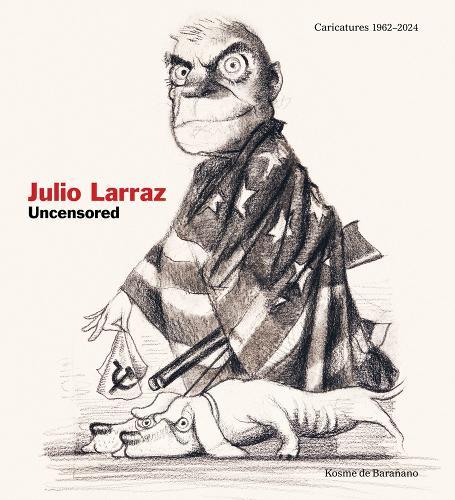 Julio Larraz: Uncensored: Caricatures 1962-2024