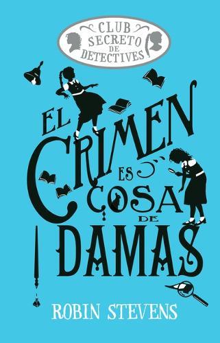 El Crimen Es Cosa de Damas / Crime Is a Ladies' Thing: Club Secreto de Detectives / Secret Detectives Club Volume 1
