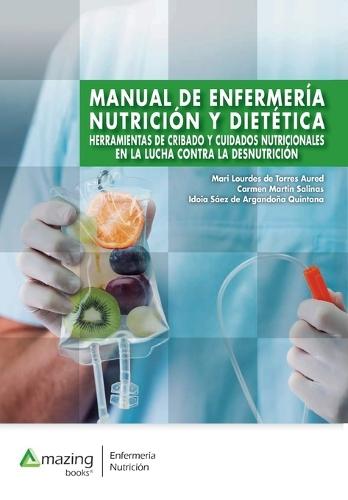 Manual de Enfermería, Nutrición Y Dietética: Herramientas de cribado y cuidados nutricionales en la lucha contra la desnutrición.