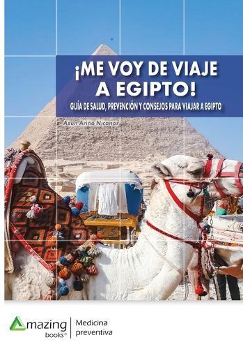 Me voy de viaje a Egipto: Guía de salud, prevención y consejos para viajar a Egipto.