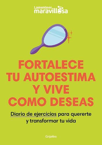 Fortalece tu autoestima y vive como deseas. Diario de ejercicios para quererte y  transformar tu vida / Strengthen Your Self-esteem, Live as You Wish. Diary