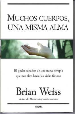 Muchos Cuerpos, Una Misma Alma: El Poder Sanador de Una Nueva Terapia Que Nos Abre Hacia Las Vidas Futuras