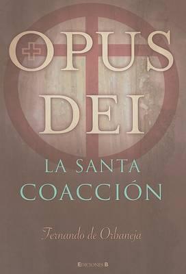 Opus Dei: La Santa Coaccion