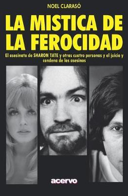 La Mística de la Ferocidad: El asesinato de SHARON TATE y otras cuatro personas y el juicio y condena de los asesinos