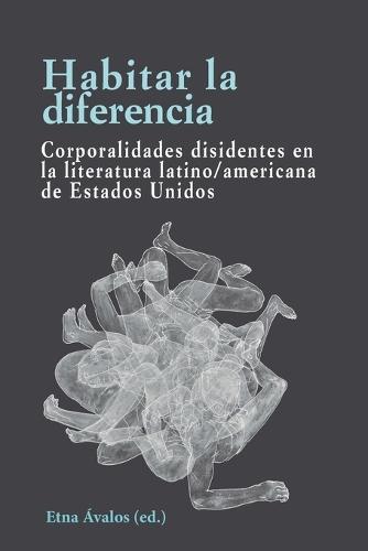 Habitar la diferencia: Corporalidades disidentes en la literatura latino/americana de Estados Unidos