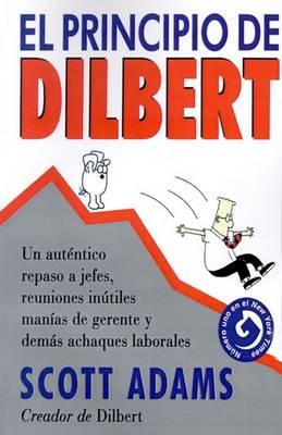 El Principio De Dilbert: UN Autentico Repaso A Jefes, Reuniones Inutiles, Manias De Gerente y Demas Achaques Laborales