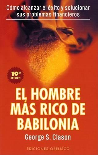 El Hombre Mas Rico de Babilonia: Los Secretos del Exito de los Antiguos