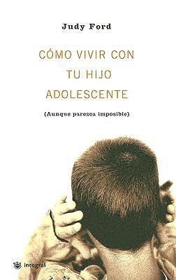 Como Vivir Con Tu Hijo Adolescente: (Aunque Parezca Imposible)