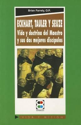 Eckhart, Tauler, Seuze: Vida y Doctrina del Maestro y Su DOS Mejores Discipulos