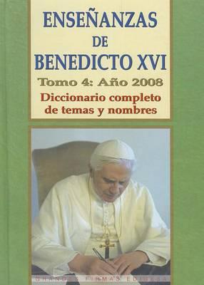 Ensenanzas de Benedicto XVI. Tomo 4: Ano 2008: Diccionario Completo de Temas y Nombres