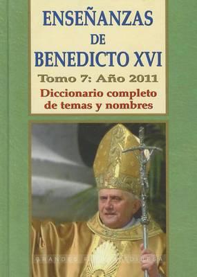 Ensenanzas de Benedicto XVI. Tomo 7: Ano 2011: Diccionario Completo de Temas y Nombres