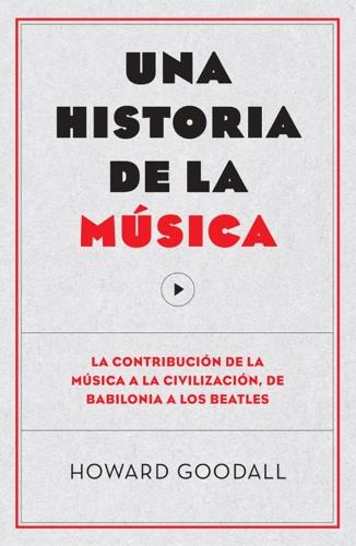 Una historia de la música: La contribución de la música a la civilización, de Babilonia a los Beatles
