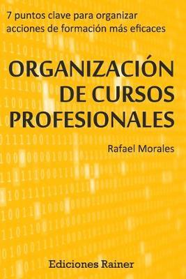 Organizacion de Cursos Profesionales: Siete puntos clave para organizar acciones formativas mas eficaces