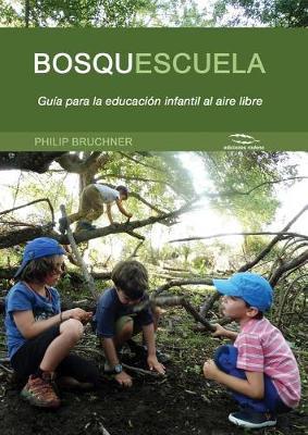 Bosquescuela: Guia Para La Educacion Infantil Al Aire Libre