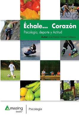 Echale... Corazon: Psicologia, deporte y Actitud