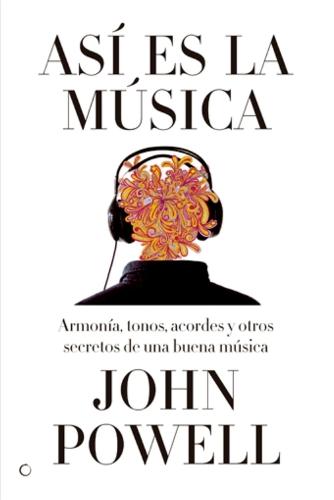 Así es la música: Guía sobre la armonía, los tonos, los acordes y otros secretos de una buena música