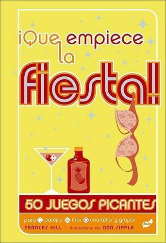 ¡Que Empiece La Fiesta!: 50 Juegos Picantes Para Parejas, Tríos, Cuartetos Y Grupos
