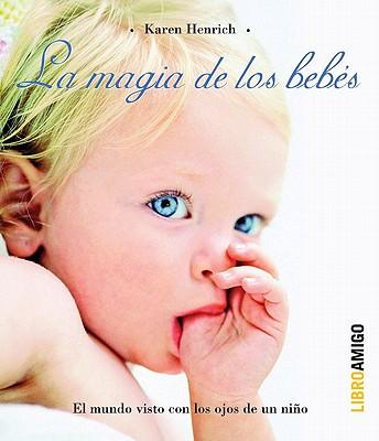 La Magia de los Bebes: El Mundo Visto Con los Ojos de un Nino
