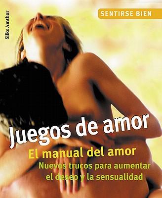 Juegos de Amor: El Manual del Amor. Nuevos Trucos Para Aumentar El Deseo y La Sensualidad