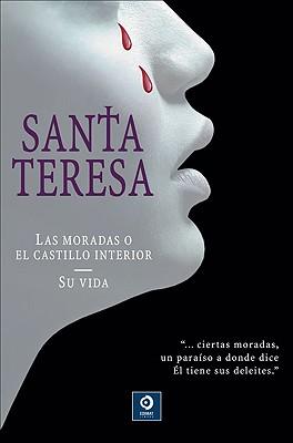 Santa Teresa: Las Moradas O el Castillo Interior/Su Vida