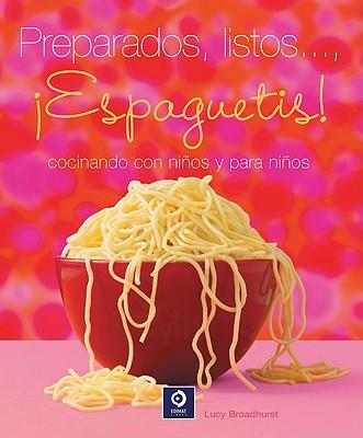 Preparados, Listos..., !Espaguetis!: Cocinando Con Ninos y Para Ninos