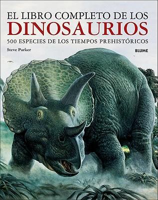 El Libro Completo de Los Dinosaurios: 500 Especies de Los Tiempos Prehistoricos