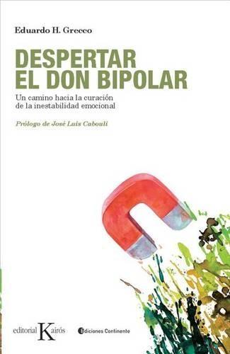 Despertar El Don Bipolar: Un Camino Hacia La Curación de la Inestabilidad Emocional