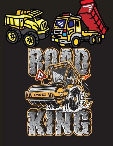 Road King: Big Construction Truck Coloring Book for Kids Ages 2-4 and 4-8, Boys or Girls, with over 35 High Quality ... Garbage Trucks, Digger, Tractors and More