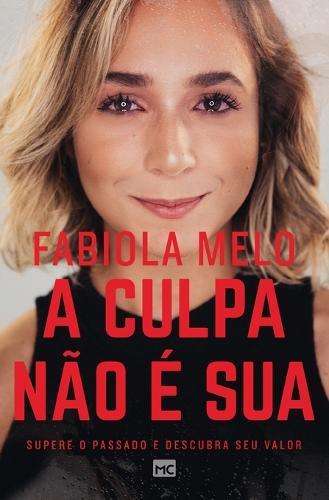 A culpa n�o � sua: Supere o passado e descubra seu valor