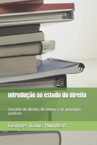 Introducao ao estudo do direito: Conceito de direito, de norma e de principios juridicos