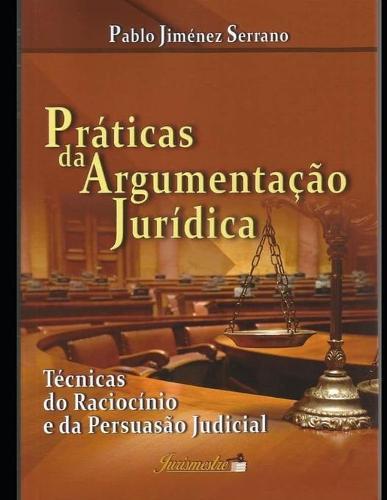 Praticas da argumentacao juridica: Tecnicas do raciocinio e da persuasao judicial