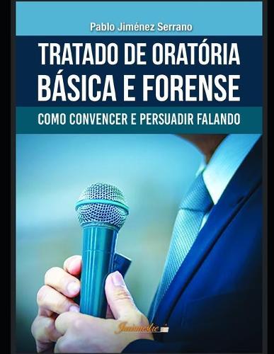 Tratado de oratoria basica e forense: Como convencer e persuadir falando